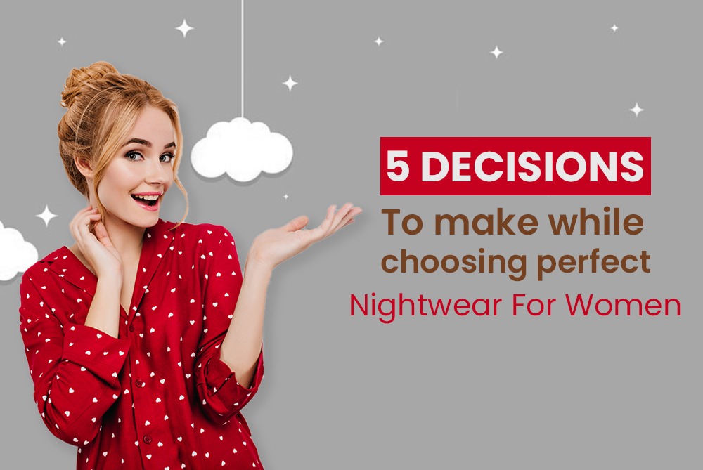 5 decisions to make while choosing perfect nightwear for women.
